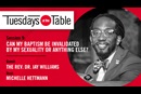 In this episode of Tuesdays at the Table, we talk with Jay Williams about what the sacrament of baptism means throughout our lives.