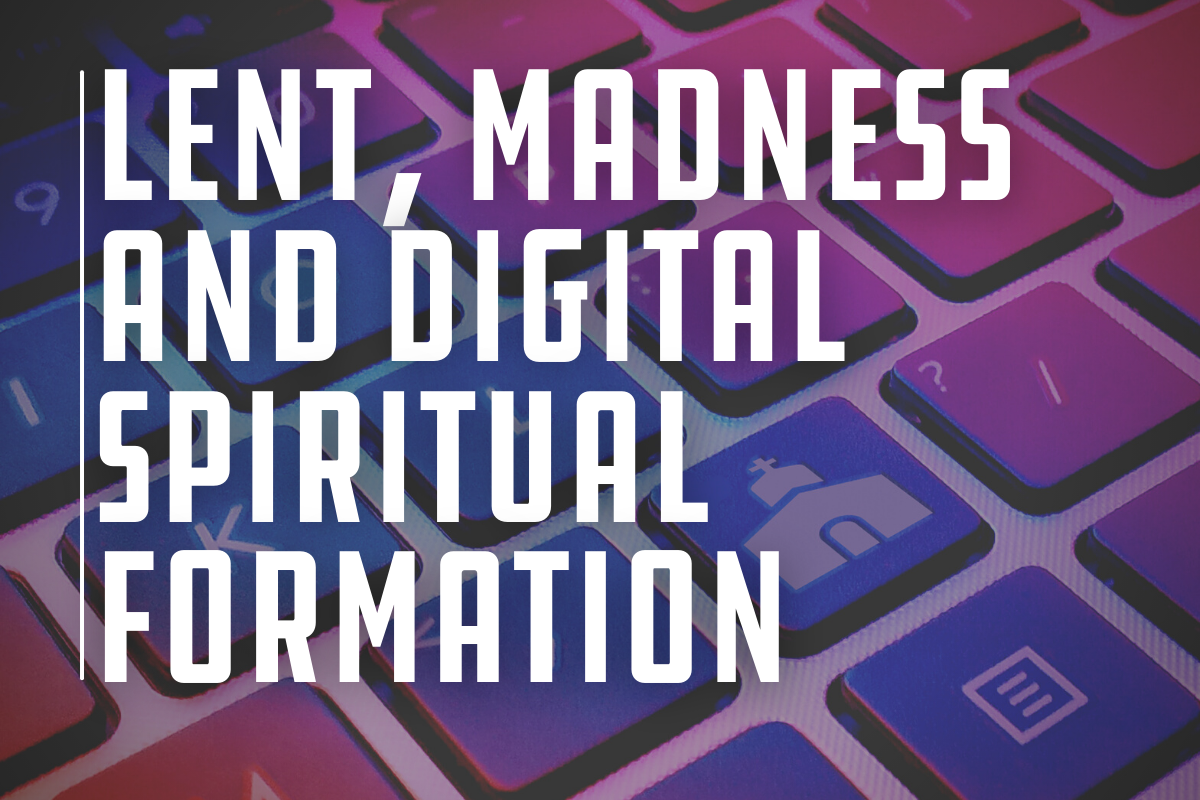 Digital Parish Lent, madness and digital spiritual formation