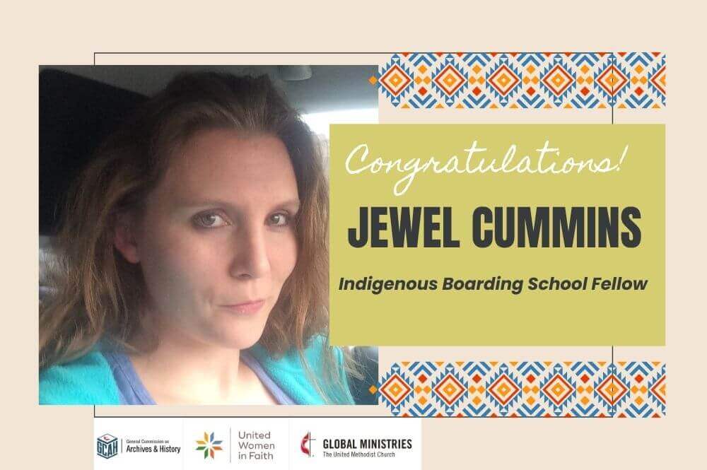 The General Commission on Archives and History, in collaboration with the General Board of Global Ministries and United Women in Faith, has selected Jewel Cummins as its Indigenous Boarding School Fellow. 