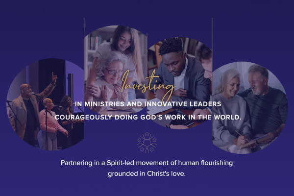 Investing in ministries and innovative leaders courageously doing God's work in the world.